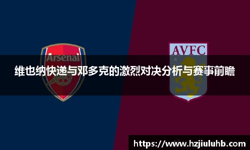 维也纳快递与邓多克的激烈对决分析与赛事前瞻
