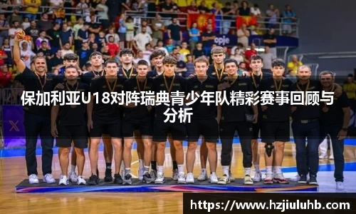 保加利亚U18对阵瑞典青少年队精彩赛事回顾与分析