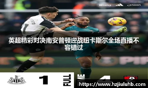 英超精彩对决南安普顿迎战纽卡斯尔全场直播不容错过