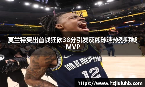 莫兰特复出首战狂砍38分引发灰熊球迷热烈呼喊MVP