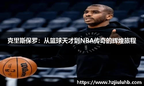 克里斯保罗：从篮球天才到NBA传奇的辉煌旅程