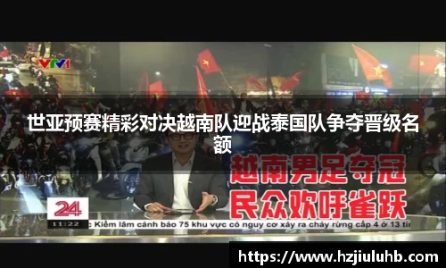 世亚预赛精彩对决越南队迎战泰国队争夺晋级名额