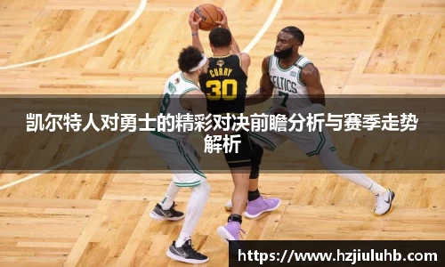 凯尔特人对勇士的精彩对决前瞻分析与赛季走势解析