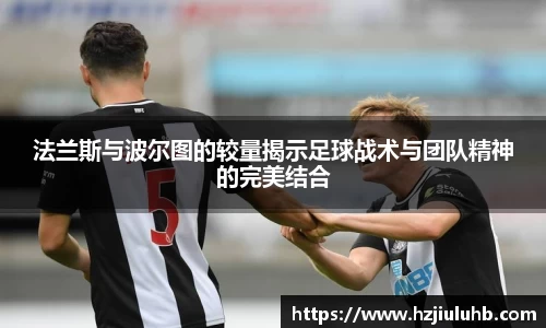 法兰斯与波尔图的较量揭示足球战术与团队精神的完美结合