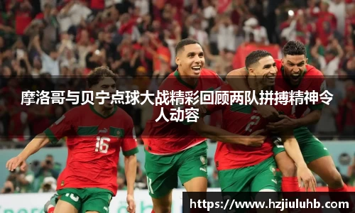 摩洛哥与贝宁点球大战精彩回顾两队拼搏精神令人动容