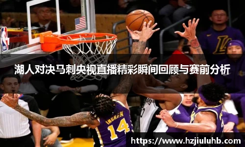 湖人对决马刺央视直播精彩瞬间回顾与赛前分析